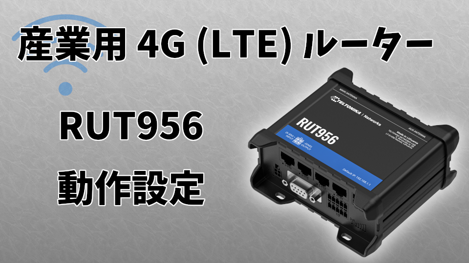 産業用 4G (LTE) ルーターRUT956 動作設定